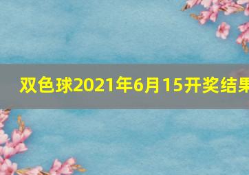 双色球2021年6月15开奖结果