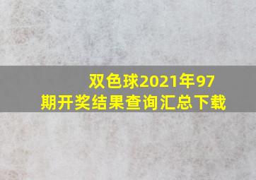 双色球2021年97期开奖结果查询汇总下载