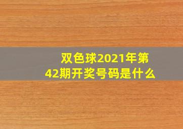 双色球2021年第42期开奖号码是什么