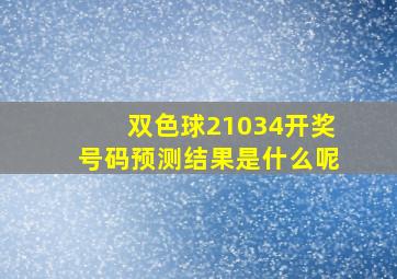 双色球21034开奖号码预测结果是什么呢