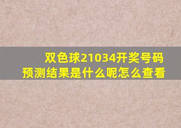 双色球21034开奖号码预测结果是什么呢怎么查看