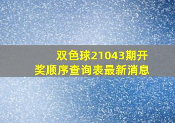 双色球21043期开奖顺序查询表最新消息