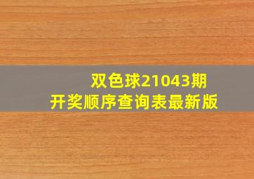 双色球21043期开奖顺序查询表最新版