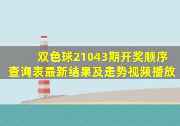 双色球21043期开奖顺序查询表最新结果及走势视频播放