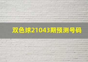 双色球21043期预测号码