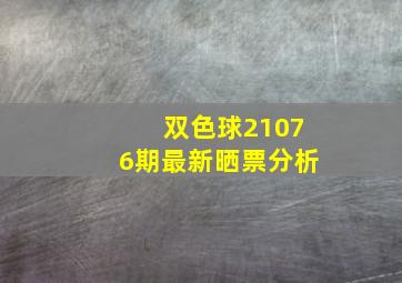 双色球21076期最新晒票分析