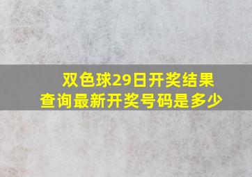 双色球29日开奖结果查询最新开奖号码是多少