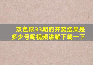 双色球33期的开奖结果是多少号呢视频讲解下载一下