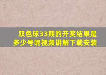 双色球33期的开奖结果是多少号呢视频讲解下载安装