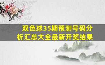 双色球35期预测号码分析汇总大全最新开奖结果