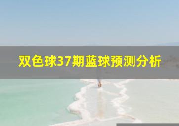 双色球37期蓝球预测分析