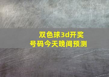 双色球3d开奖号码今天晚间预测