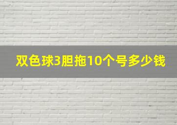 双色球3胆拖10个号多少钱