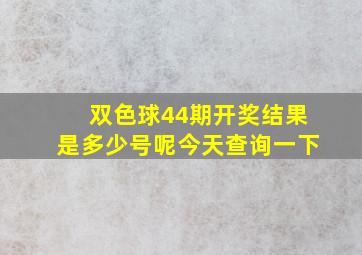 双色球44期开奖结果是多少号呢今天查询一下