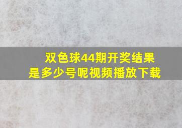 双色球44期开奖结果是多少号呢视频播放下载