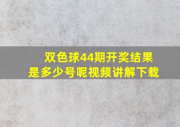 双色球44期开奖结果是多少号呢视频讲解下载