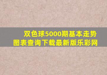 双色球5000期基本走势图表查询下载最新版乐彩网