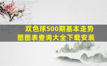 双色球500期基本走势图图表查询大全下载安装