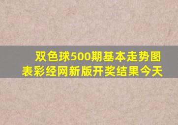 双色球500期基本走势图表彩经网新版开奖结果今天