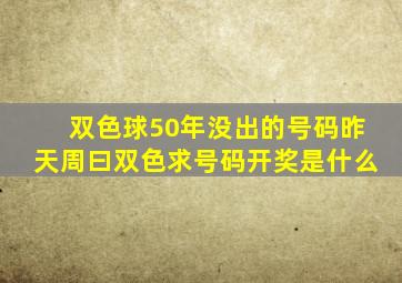 双色球50年没出的号码昨天周曰双色求号码开奖是什么