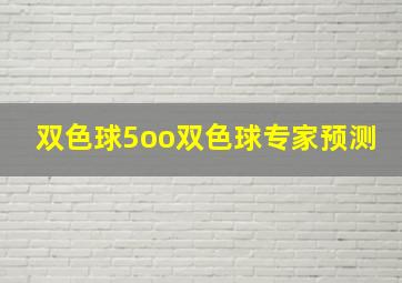 双色球5oo双色球专家预测