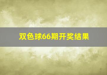 双色球66期开奖结果