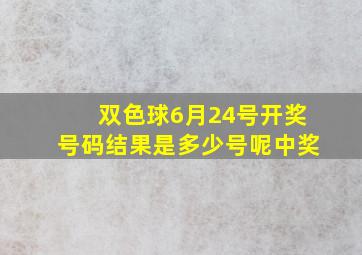 双色球6月24号开奖号码结果是多少号呢中奖