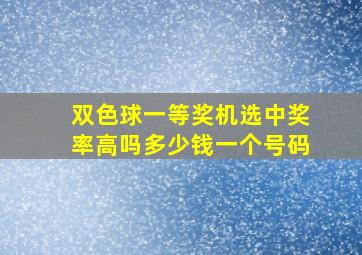 双色球一等奖机选中奖率高吗多少钱一个号码