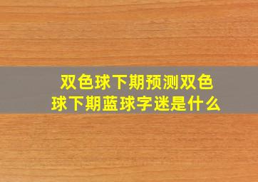 双色球下期预测双色球下期蓝球字迷是什么