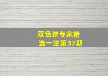 双色球专家精选一注第37期