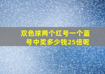 双色球两个红号一个蓝号中奖多少钱25倍呢