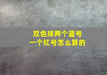 双色球两个蓝号一个红号怎么算的