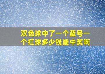 双色球中了一个蓝号一个红球多少钱能中奖啊