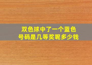 双色球中了一个蓝色号码是几等奖呢多少钱