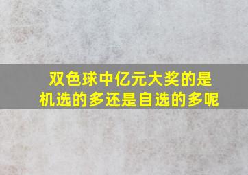 双色球中亿元大奖的是机选的多还是自选的多呢