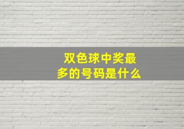 双色球中奖最多的号码是什么