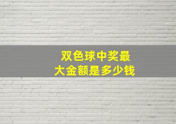 双色球中奖最大金额是多少钱