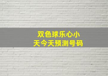 双色球乐心小天今天预测号码