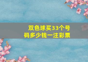 双色球买33个号码多少钱一注彩票