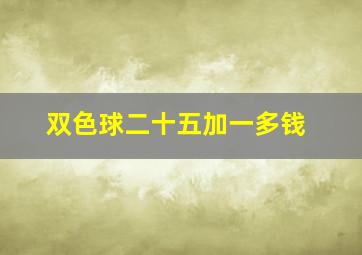 双色球二十五加一多钱