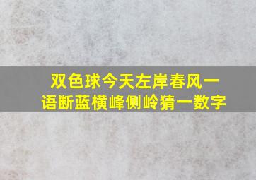 双色球今天左岸春风一语断蓝横峰侧岭猜一数字