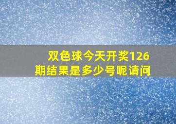 双色球今天开奖126期结果是多少号呢请问