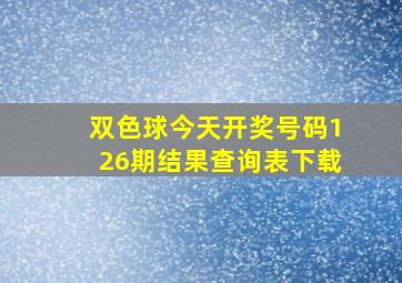 双色球今天开奖号码126期结果查询表下载