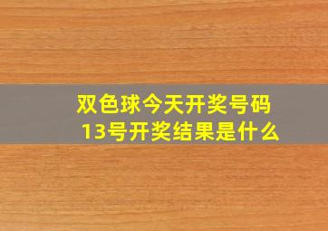 双色球今天开奖号码13号开奖结果是什么