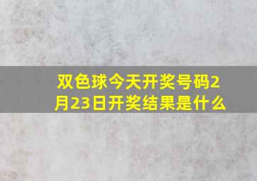 双色球今天开奖号码2月23日开奖结果是什么