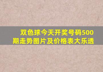 双色球今天开奖号码500期走势图片及价格表大乐透