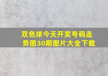 双色球今天开奖号码走势图30期图片大全下载