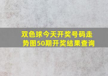 双色球今天开奖号码走势图50期开奖结果查询