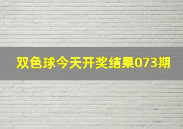 双色球今天开奖结果073期