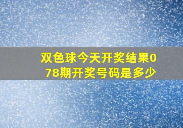 双色球今天开奖结果078期开奖号码是多少